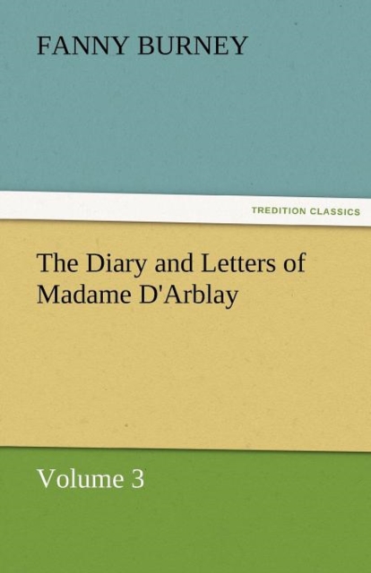 The Diary and Letters of Madame D'Arblay - Volume 3, Paperback / softback Book
