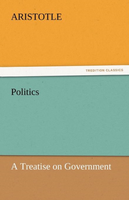 Politics : A Treatise on Government, Paperback / softback Book