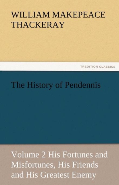 The History of Pendennis, Volume 2 His Fortunes and Misfortunes, His Friends and His Greatest Enemy, Paperback / softback Book