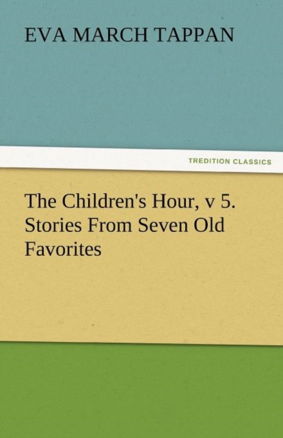 The Children's Hour, V 5. Stories from Seven Old Favorites, Paperback / softback Book