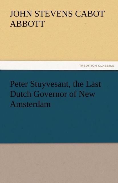 Peter Stuyvesant, the Last Dutch Governor of New Amsterdam, Paperback / softback Book