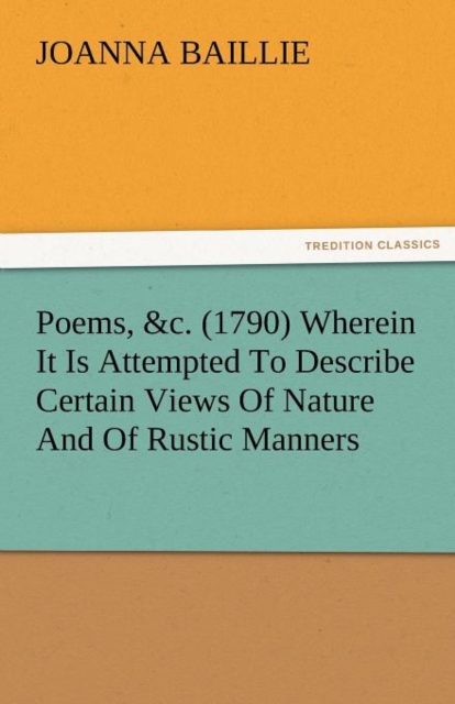 Poems, &C. (1790) Wherein It Is Attempted to Describe Certain Views of Nature and of Rustic Manners, and Also, to Point Out, in Some Instances, the Di, Paperback / softback Book