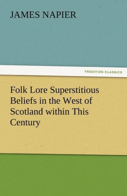 Folk Lore Superstitious Beliefs in the West of Scotland Within This Century, Paperback / softback Book