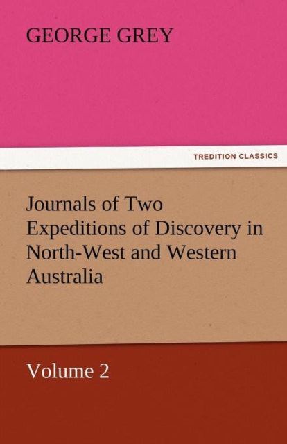 Journals of Two Expeditions of Discovery in North-West and Western Australia, Volume 2, Paperback / softback Book