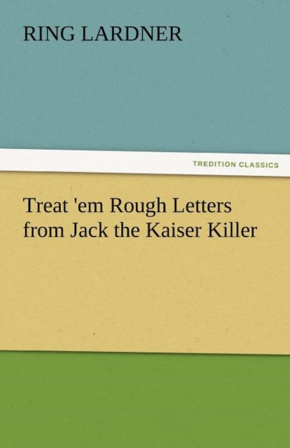 Treat 'em Rough Letters from Jack the Kaiser Killer, Paperback / softback Book
