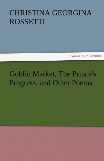 Goblin Market, the Prince's Progress, and Other Poems, Paperback / softback Book