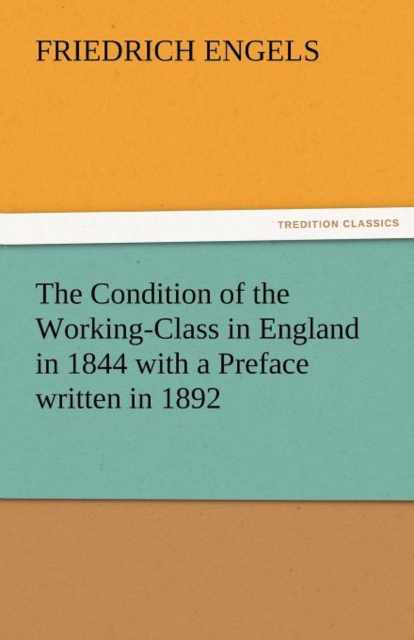 The Condition of the Working-Class in England in 1844 with a Preface Written in 1892, Paperback / softback Book