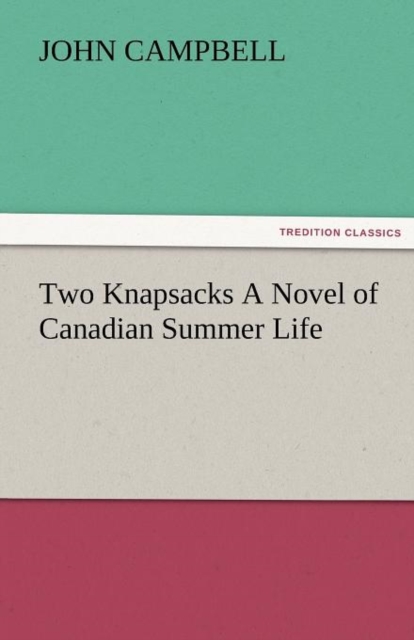 Two Knapsacks a Novel of Canadian Summer Life, Paperback / softback Book