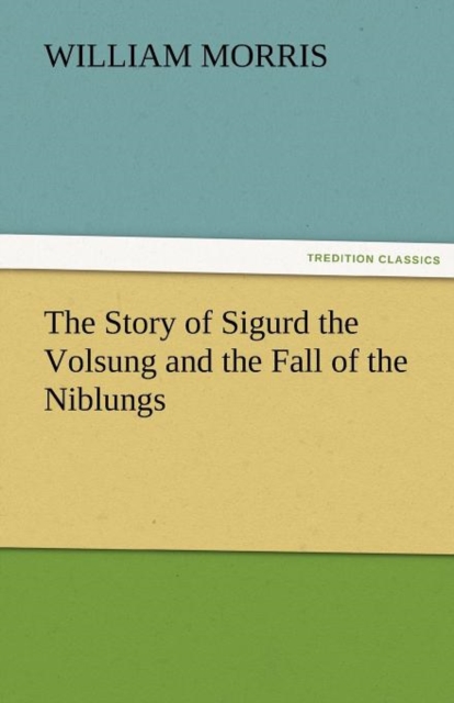 The Story of Sigurd the Volsung and the Fall of the Niblungs, Paperback / softback Book