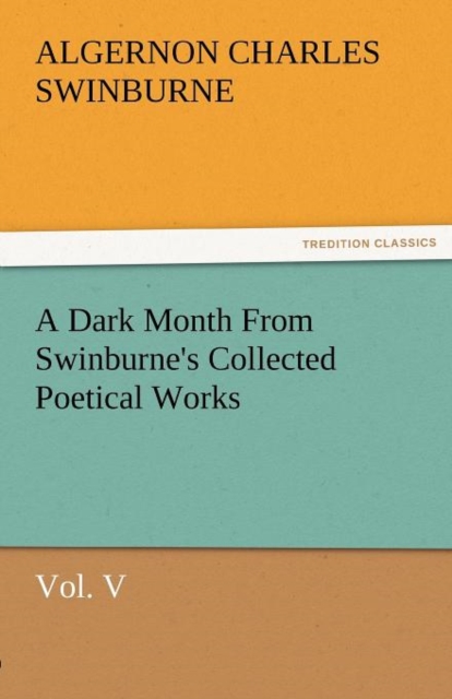 A Dark Month from Swinburne's Collected Poetical Works Vol. V, Paperback / softback Book