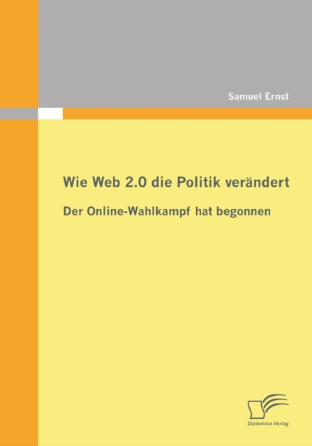 Wie Web 2.0 Die Politik Verandert : Der Online-Wahlkampf Hat Begonnen, Paperback / softback Book