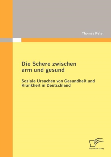 Die Schere Zwischen Arm Und Gesund : Soziale Ursachen Von Gesundheit Und Krankheit in Deutschland, Paperback / softback Book