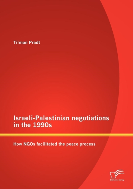Israeli-Palestinian Negotiations in the 1990s : How NGOs Facilitated the Peace Process, Paperback / softback Book