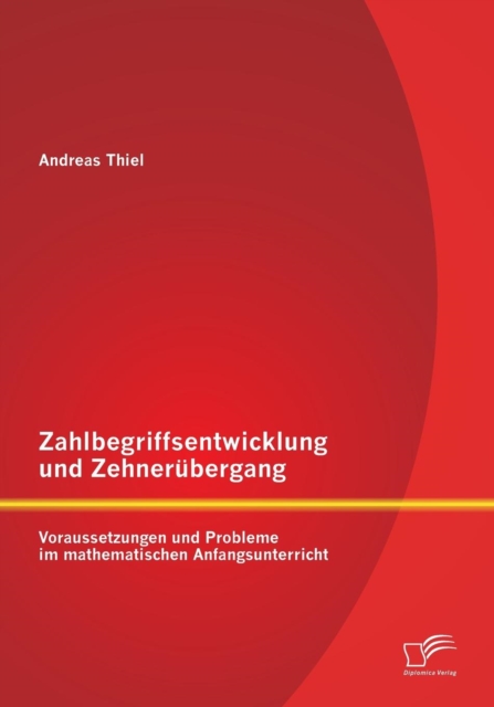 Zahlbegriffsentwicklung und Zehnerubergang : Voraussetzungen und Probleme im mathematischen Anfangsunterricht, Paperback / softback Book