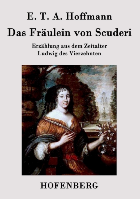 Das Fraulein von Scuderi : Erzahlung aus dem Zeitalter Ludwig des Vierzehnten, Paperback / softback Book