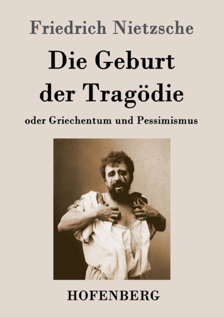 Die Geburt der Tragoedie : oder Griechentum und Pessimismus, Paperback / softback Book