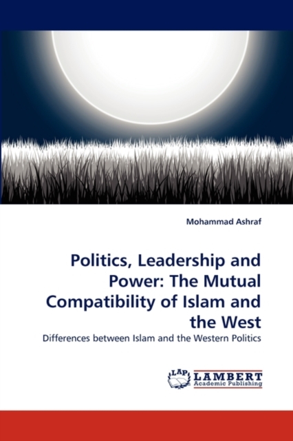 Politics, Leadership and Power : The Mutual Compatibility of Islam and the West, Paperback / softback Book