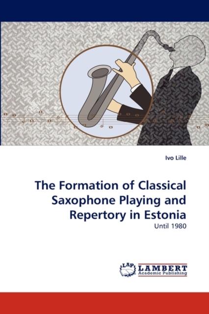 The Formation of Classical Saxophone Playing and Repertory in Estonia, Paperback / softback Book