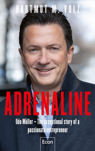 Adrenaline : Udo Muller  -  The exceptional story of a passionate entrepreneur        | The amazing success story of the man behind Stroer, t-online.de, Statista..., EPUB eBook