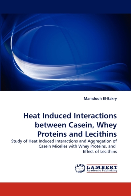 Heat Induced Interactions Between Casein, Whey Proteins and Lecithins, Paperback / softback Book