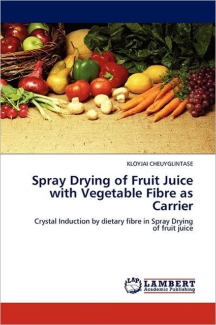 Spray Drying of Fruit Juice with Vegetable Fibre as Carrier, Paperback / softback Book