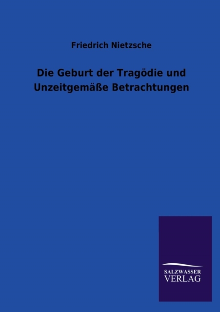 Die Geburt der Tragoedie und Unzeitgemasse Betrachtungen, Paperback / softback Book