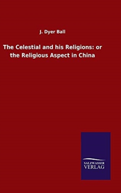 The Celestial and his Religions : or the Religious Aspect in China, Hardback Book