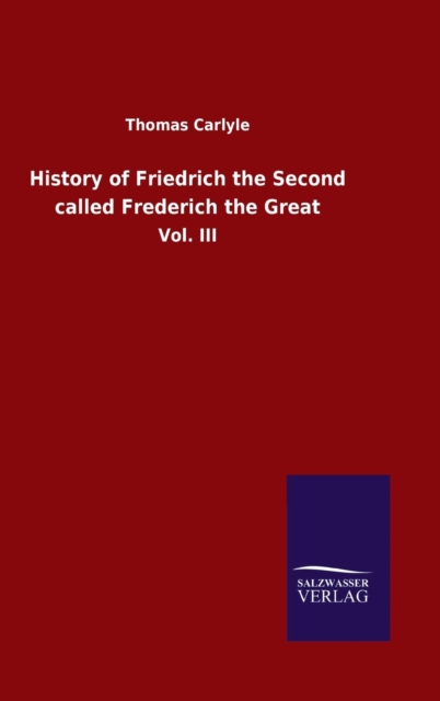 History of Friedrich the Second called Frederich the Great : Vol. III, Hardback Book