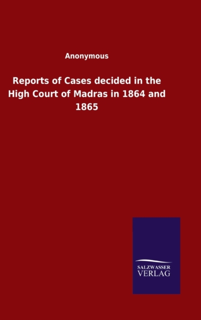 Reports of Cases decided in the High Court of Madras in 1864 and 1865, Hardback Book