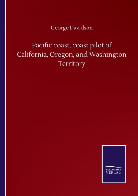Pacific coast, coast pilot of California, Oregon, and Washington Territory, Paperback / softback Book