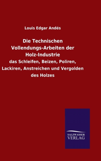 Die Technischen Vollendungs-Arbeiten Der Holz-Industrie, Hardback Book