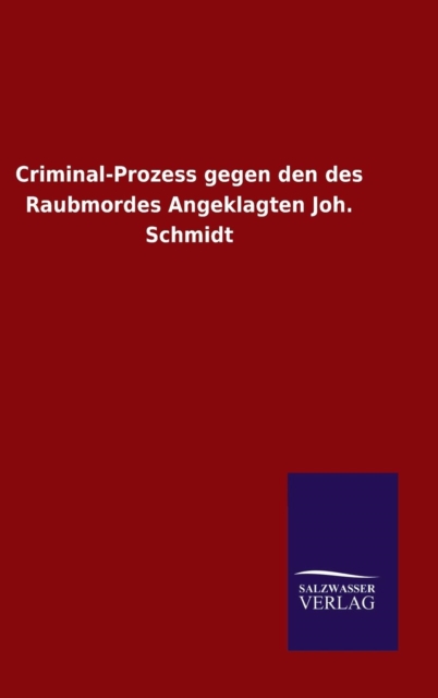 Criminal-Prozess gegen den des Raubmordes Angeklagten Joh. Schmidt, Hardback Book