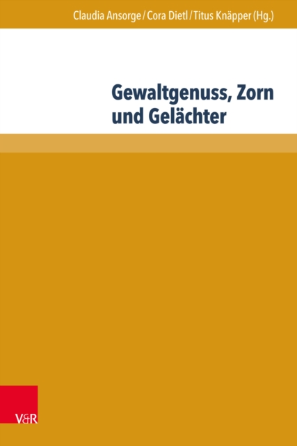 Gewaltgenuss, Zorn und Gelachter : Die emotionale Seite der Gewalt in Literatur und Historiographie des Mittelalters und der Fruhen Neuzeit, PDF eBook