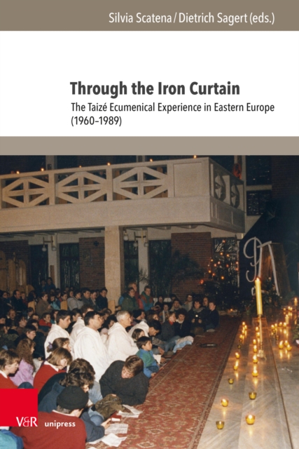 Through the Iron Curtain : The Taize Ecumenical Experience in Eastern Europe (1960-1989), PDF eBook