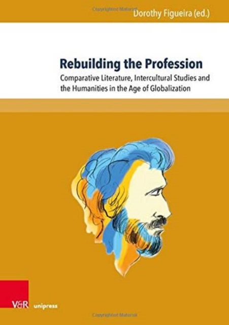 Rebuilding the Profession : Comparative Literature, Intercultural Studies and the Humanities in the Age of Globalization, Hardback Book