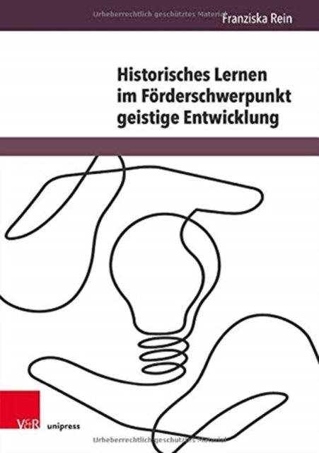 Historisches Lernen im Forderschwerpunkt geistige Entwicklung : Eine Studie zur Sinnbildung durch die eigene Lebensgeschichte, Hardback Book