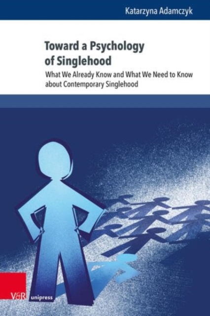 Toward a Psychology of Singlehood : What We Already Know and What We Need to Know about Contemporary Singlehood, Hardback Book