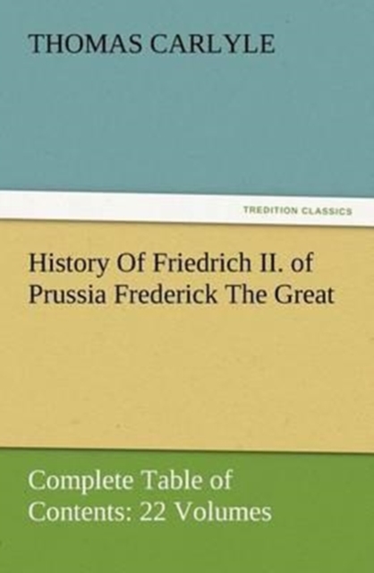 History of Friedrich II. of Prussia Frederick the Great-Complete Table of Contents : 22 Volumes, Paperback / softback Book