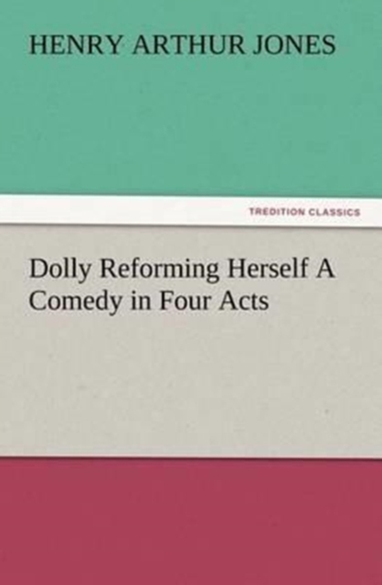 Dolly Reforming Herself a Comedy in Four Acts, Paperback / softback Book