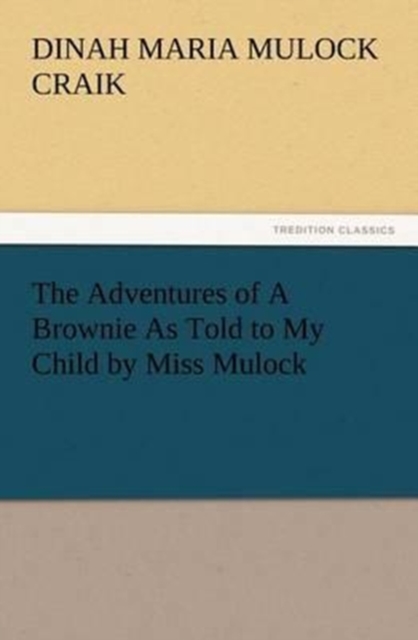The Adventures of a Brownie as Told to My Child by Miss Mulock, Paperback / softback Book