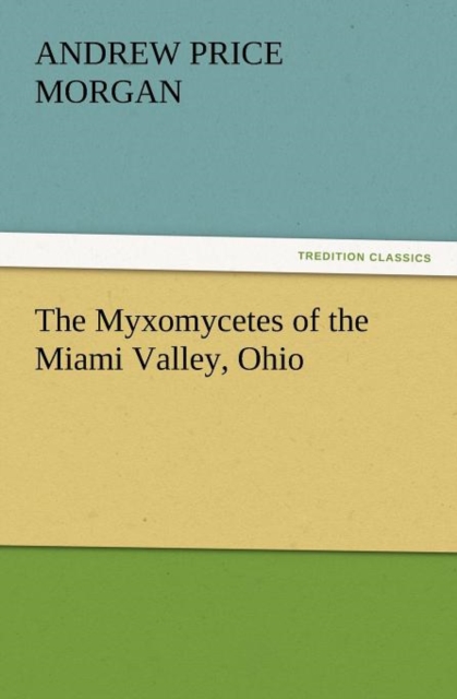 The Myxomycetes of the Miami Valley, Ohio, Paperback / softback Book