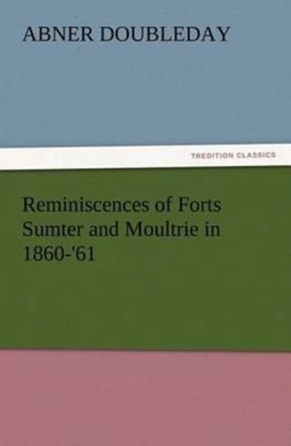 Reminiscences of Forts Sumter and Moultrie in 1860-'61, Paperback / softback Book