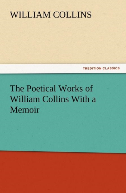 The Poetical Works of William Collins with a Memoir, Paperback / softback Book