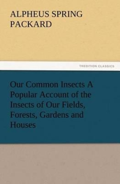 Our Common Insects A Popular Account of the Insects of Our Fields ...