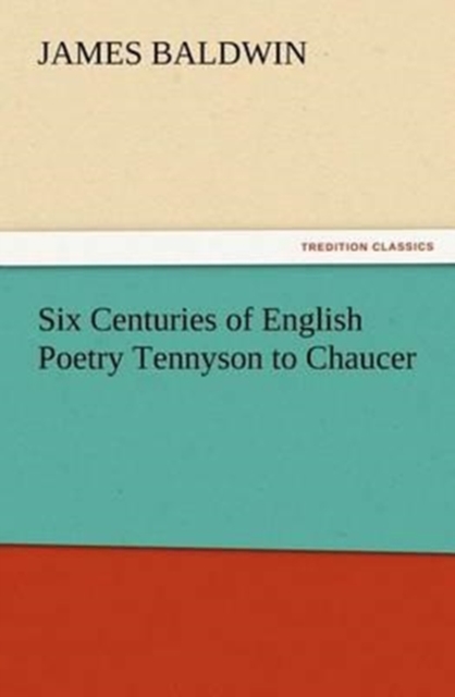 Six Centuries of English Poetry Tennyson to Chaucer, Paperback / softback Book
