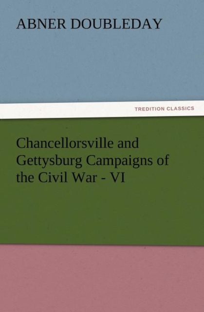 Chancellorsville and Gettysburg Campaigns of the Civil War - VI, Paperback / softback Book