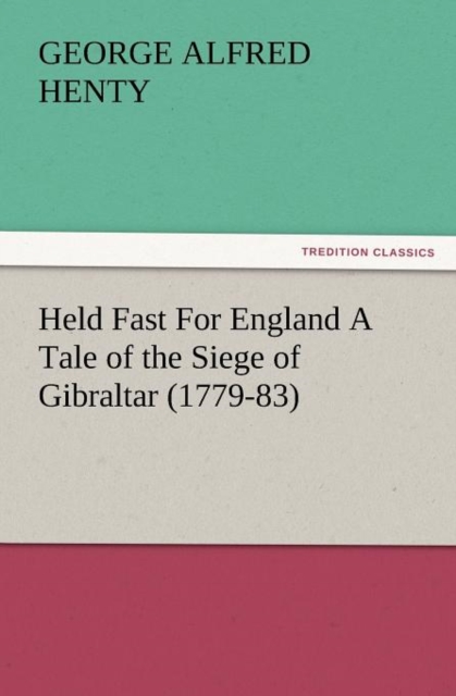 Held Fast for England a Tale of the Siege of Gibraltar (1779-83), Paperback / softback Book