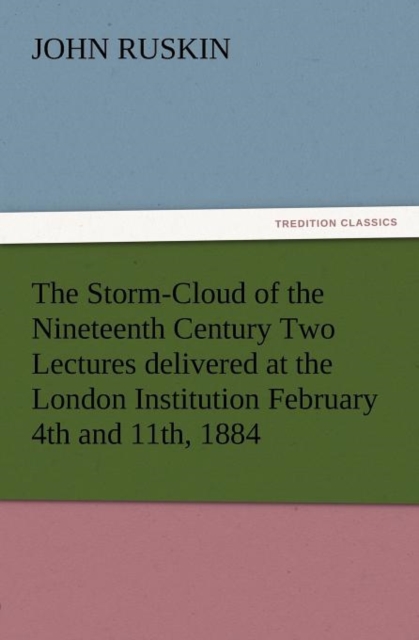 The Storm-Cloud of the Nineteenth Century Two Lectures Delivered at the London Institution February 4th and 11th, 1884, Paperback / softback Book