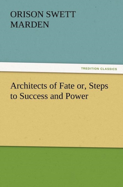 Architects of Fate Or, Steps to Success and Power, Paperback / softback Book