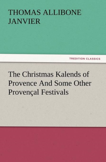 The Christmas Kalends of Provence and Some Other Provencal Festivals, Paperback / softback Book